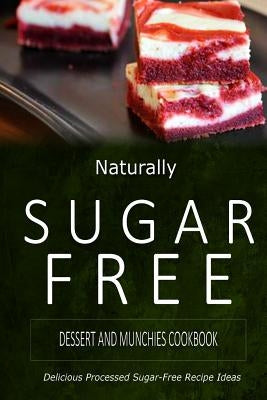 Naturally Sugar-Free - Dessert and Munchies Cookbook: Delicious Sugar-Free and Diabetic-Friendly Recipes for the Health-Conscious by Naturally Sugar-Free