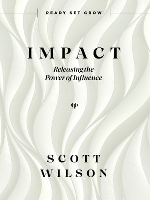 Impact: Releasing the Power of Influence by Wilson, Scott