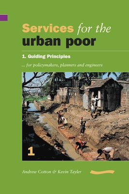 Services for the Urban Poor: Section 1. Guiding Principles for Policymakers, Planners and Engineers by Cotton, Andrew