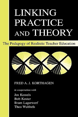 Linking Practice and Theory: The Pedagogy of Realistic Teacher Education by Korthagen, Fred a. J.