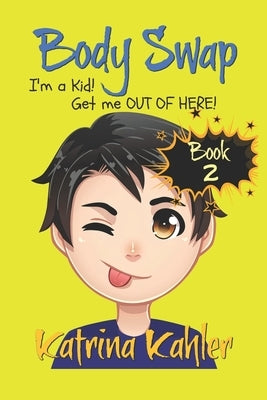 Books for Kids 9-12: BODY SWAP - Book 2: I'm a Kid! Get Me Out of Here!!! (A very funny book for boys and girls) by Kahler, Katrina