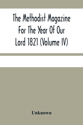 The Methodist Magazine For The Year Of Our Lord 1821 (Volume Iv) by Unknown