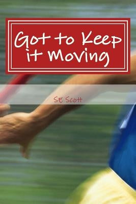 Got to Keep it Moving: When One Door Closes, Another One Opens by Scott, S. E.