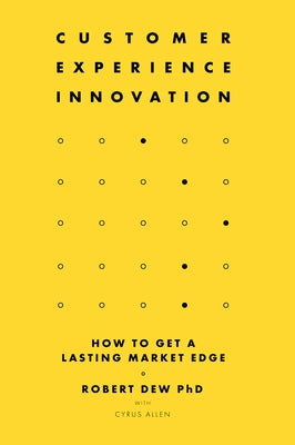 Customer Experience Innovation: How to Get a Lasting Market Edge by Dew, Robert