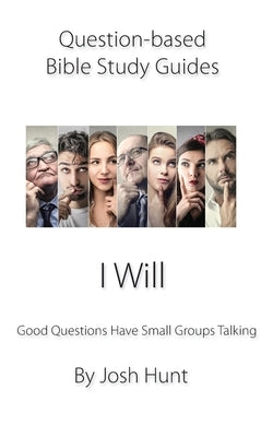 Question-based Bible Study Guide -- I Will: Good Questions Have Groups Talking by Hunt, Josh
