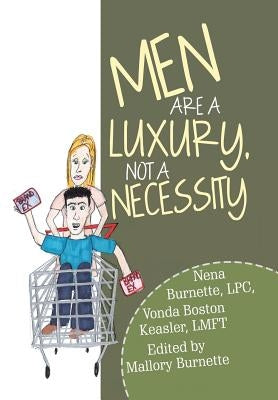 Men Are a Luxury, Not a Necessity by Burnette, Lpc Nena