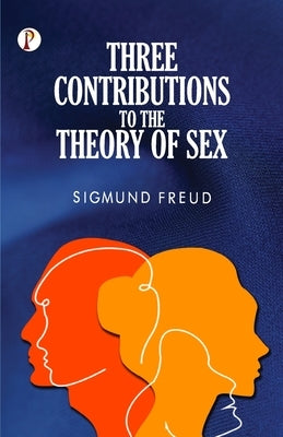 Three Contributions to the Theory of Sex by Freud, Sigmund