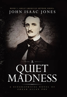 A Quiet Madness: A biographical novel of Edgar Allan Poe by Jones, John Isaac