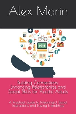 Building Connections: Enhancing Relationships and Social Skills for Autistic Adults: A Practical Guide to Meaningful Social Interactions and by Marin, Alex