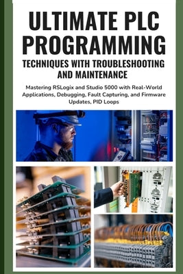 Ultimate PLC Programming Techniques with Troubleshooting and Maintenance: Mastering RSLogix and Studio 5000 with Real-World Applications, Debugging, F by Furuta, Okabe