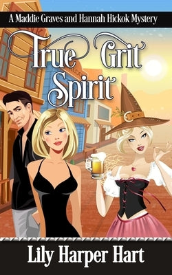 True Grit Spirit: A Maddie Graves and Hannah Hickok Mystery by Hart, Lily Harper