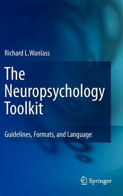 The Neuropsychology Toolkit: Guidelines, Formats, and Language by Wanlass, Richard L.