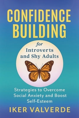 Confidence Building for Introverts and Shy Adults.: Strategies to overcome social anxiety and boost self-esteem. by Valverde, Iker