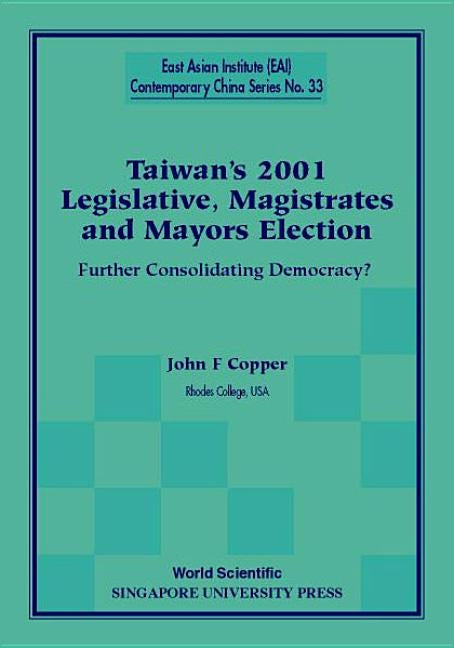 Taiwan's 2001 Legislative, Magistrates and Mayors Election: Further Consolidating Democracy? by Copper, John F.