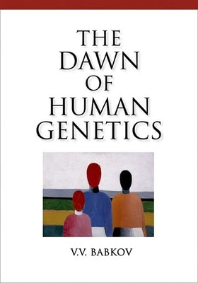 Dawn of Human Genetics by Babkov, V. V.