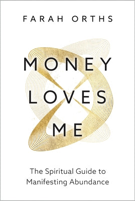 Money Loves Me: The Spiritual Guide to Manifesting Abundance by Orths, Farah