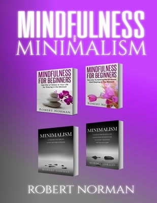 Minimalism, Mindfulness for Beginners: 4 BOOKS in 1! 30 Days of Motivation and Challenges to Declutter Your Life, 50 Tricks to Live Better with Less, by Norman, Robert