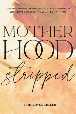 Motherhood Stripped by Miller, Erin Joyce