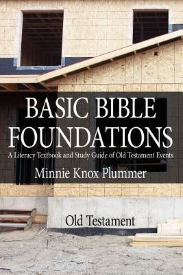 Basic Bible Foundations: A Literacy Textbook and Study Guide of Old Testament Events by Plummer, Minnie Knox