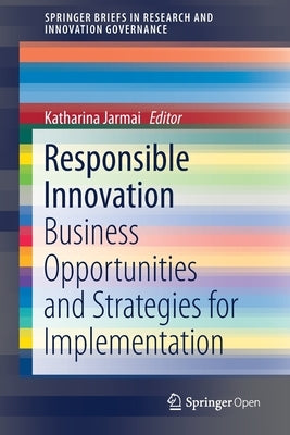 Responsible Innovation: Business Opportunities and Strategies for Implementation by Jarmai, Katharina
