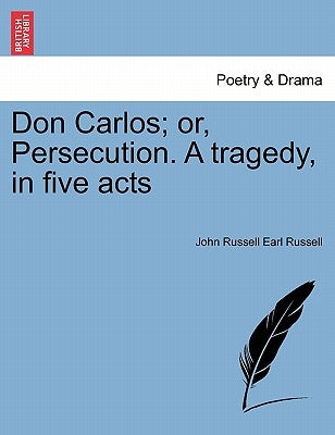 Don Carlos; Or, Persecution. a Tragedy, in Five Acts Vol.II by Russell, John Russell Earl
