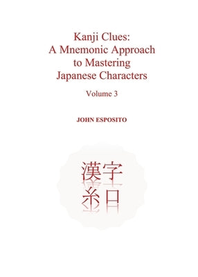 Kanji Clues: A Mnemonic Approach to Mastering Japanese Characters by Esposito, John