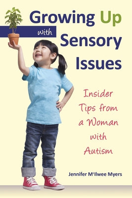 Growing Up with Sensory Issues: Insider Tips from a Woman with Autism by Myers, Jennifer McIlwee