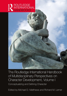 The Routledge International Handbook of Multidisciplinary Perspectives on Character Development, Volume I: Conceptualizing and Defining Character by Matthews, Michael D.