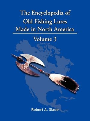 The Encyclopedia of Old Fishing Lures: Made in North America by Robert a. Slade, A. Slade