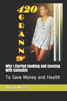 Why I Started Cooking and Canning with Cannabis and Hemp: To Save Money And Health by Mace, Vivian Monica