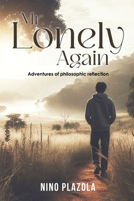 Mr. Lonely Again: Adventures of Philosophic Reflection by Nino Plazola