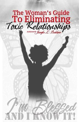 The Woman's Guide to Eliminating Toxic Relationships by Baldwin, Jennifer L.