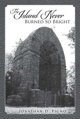 The Island Never Burned So Bright by Pigno, Jonathan D.