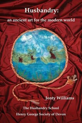 Husbandry: An ancient art for the modern world by Williams, Jonty