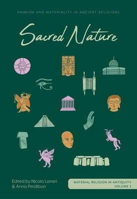 Sacred Nature: Animism and Materiality in Ancient Religions by Laneri, Nicola