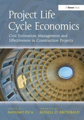 Project Life Cycle Economics: Cost Estimation, Management and Effectiveness in Construction Projects by Pica, Massimo