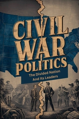 Civil War Politics: The Divided Nation And Its Leaders by Behzad, Mokhtari