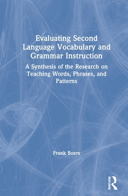 Evaluating Second Language Vocabulary and Grammar Instruction: A Synthesis of the Research on Teaching Words, Phrases, and Patterns by Boers, Frank