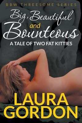 Big, Beautiful and Bounteous: A Tale of Two Fat Kitties (BBW Threesome Series) by Gordon, Laura