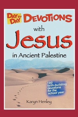 Day by Day Devotions with Jesus in Ancient Palestine: 180 faith-building devotions for the school year! by Henley, Karyn