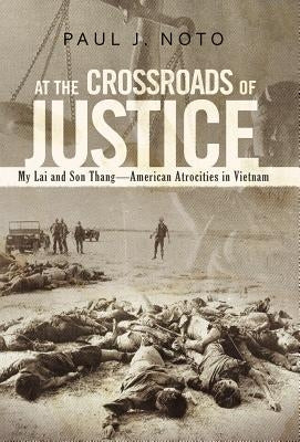 At the Crossroads of Justice: My Lai and Son Thang-American Atrocities in Vietnam by Noto, Paul J.