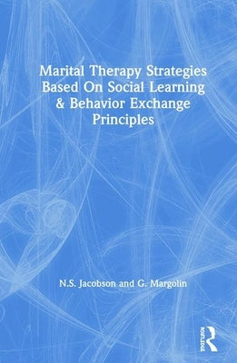 Marital Therapy Strategies Based On Social Learning & Behavior Exchange Principles by Jacobson, N. S.