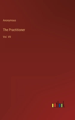The Practitioner: Vol. VII by Anonymous