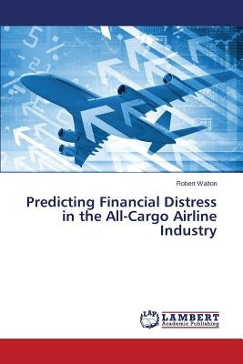Predicting Financial Distress in the All-Cargo Airline Industry by Walton Robert