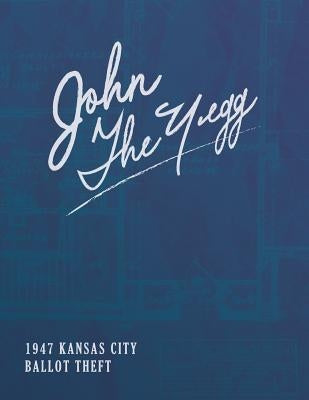 John The Yegg: The 1947 Ballot Theft From The Jackson County Courthouse by Fasl, Patrick Joseph