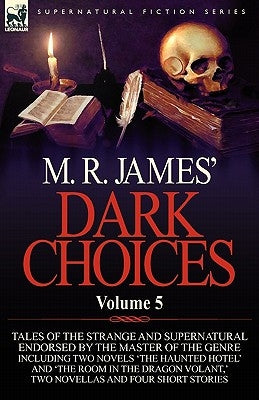 M. R. James' Dark Choices: Volume 5-A Selection of Fine Tales of the Strange and Supernatural Endorsed by the Master of the Genre; Including Two by James, M. R.