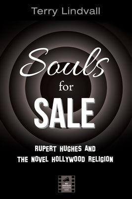 Souls for Sale: Rupert Hughes and the Novel Hollywood Religion by Lindvall, Terry