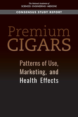 Premium Cigars: Patterns of Use, Marketing, and Health Effects by National Academies of Sciences Engineeri
