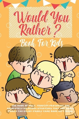 Would You Rather Book For Kids: The Book of Hilarious Situations, Thought Provoking Choices and Downright Silly Scenarios the Whole Family Can Enjoy ( by Zone, Learning