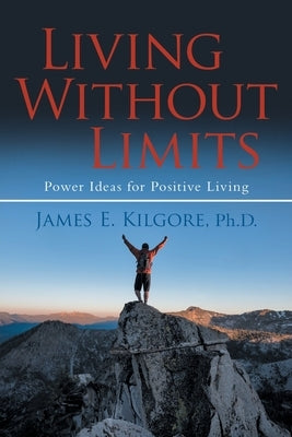 Living Without Limits: Power Ideas for Positive Living by Kilgore, James E.